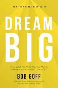 Dream Big Know What You Want, Why You Want It, and What You’re Going to Do About It