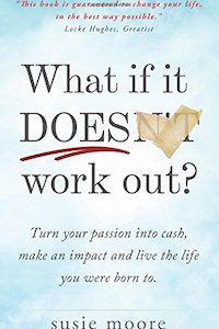 What If It Does Work Out Turn your passion into cash, make an impact in the world and live the life you were born to