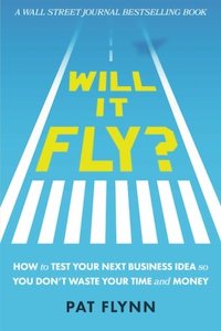 Will It Fly How to Test Your Next Business Idea So You Don't Waste Your Time and Money